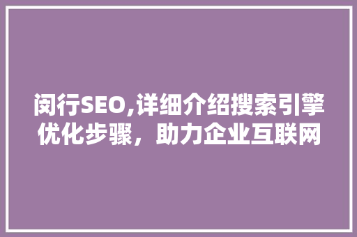 闵行SEO,详细介绍搜索引擎优化步骤，助力企业互联网营销腾飞