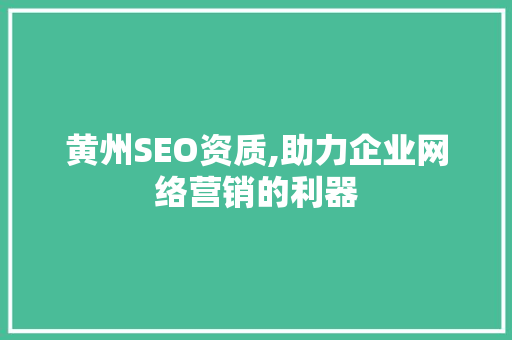 黄州SEO资质,助力企业网络营销的利器