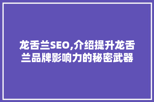 龙舌兰SEO,介绍提升龙舌兰品牌影响力的秘密武器  第1张