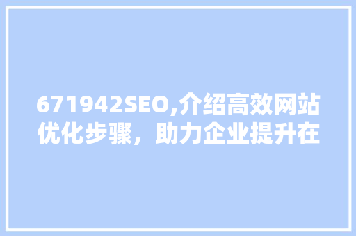 671942SEO,介绍高效网站优化步骤，助力企业提升在线竞争力