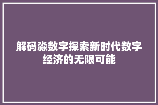 解码淼数字探索新时代数字经济的无限可能