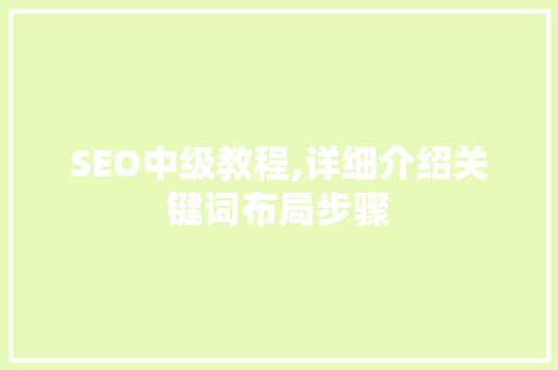SEO中级教程,详细介绍关键词布局步骤