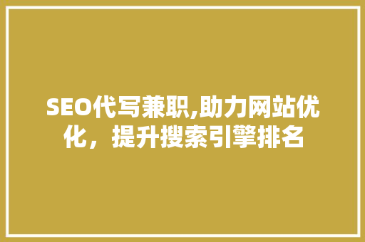 SEO代写兼职,助力网站优化，提升搜索引擎排名