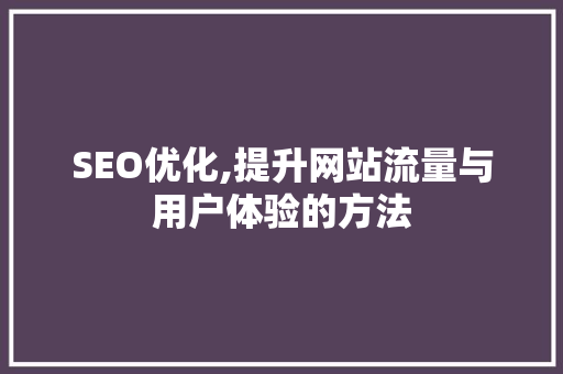 SEO优化,提升网站流量与用户体验的方法  第1张