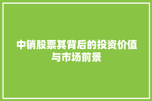 中销股票其背后的投资价值与市场前景