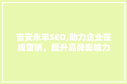 吉安永丰SEO,助力企业在线营销，提升品牌影响力