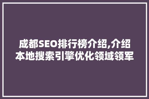 成都SEO排行榜介绍,介绍本地搜索引擎优化领域领军企业