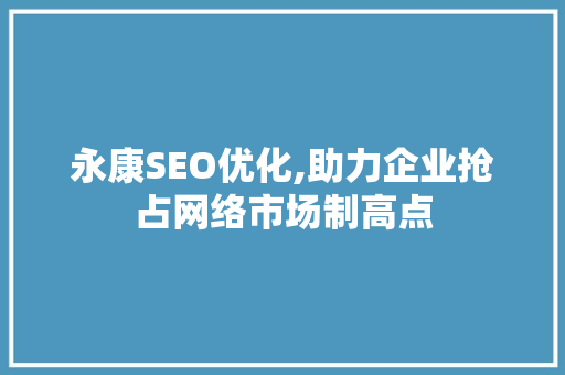 永康SEO优化,助力企业抢占网络市场制高点