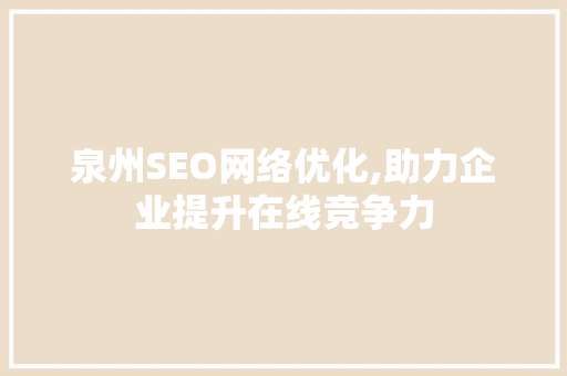 泉州SEO网络优化,助力企业提升在线竞争力  第1张