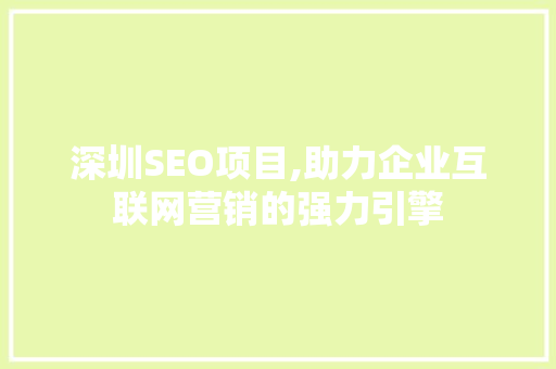 深圳SEO项目,助力企业互联网营销的强力引擎