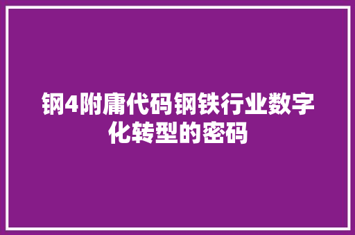 钢4附庸代码钢铁行业数字化转型的密码