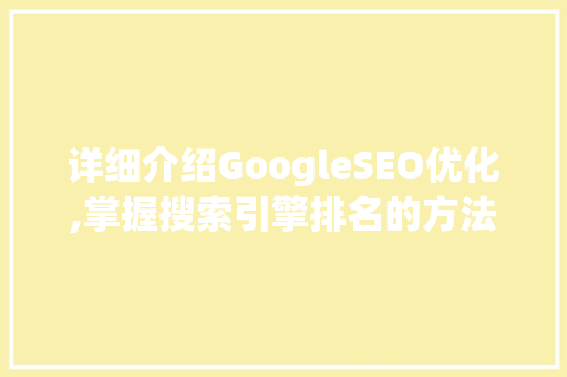 详细介绍GoogleSEO优化,掌握搜索引擎排名的方法