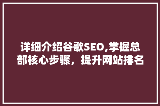 详细介绍谷歌SEO,掌握总部核心步骤，提升网站排名