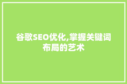 谷歌SEO优化,掌握关键词布局的艺术