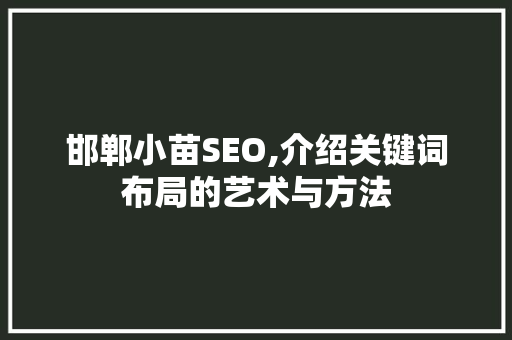 邯郸小苗SEO,介绍关键词布局的艺术与方法
