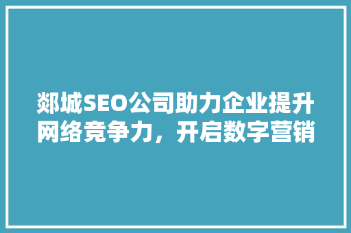 郯城SEO公司助力企业提升网络竞争力，开启数字营销新篇章