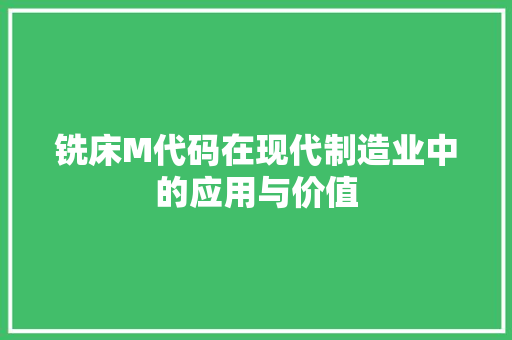 铣床M代码在现代制造业中的应用与价值