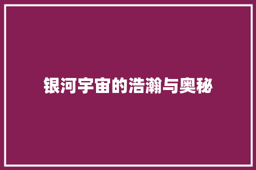 银河宇宙的浩瀚与奥秘
