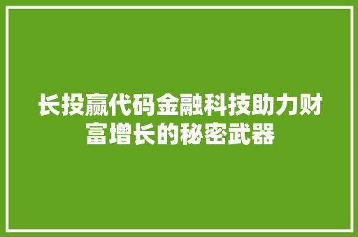 长投赢代码金融科技助力财富增长的秘密武器