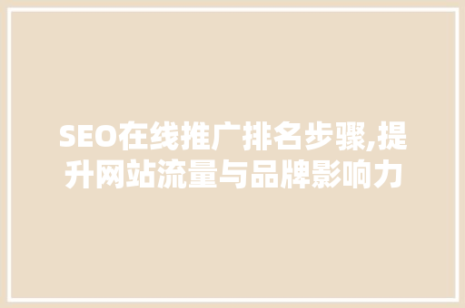 SEO在线推广排名步骤,提升网站流量与品牌影响力