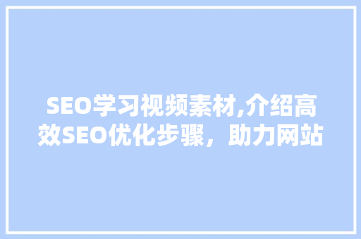 SEO学习视频素材,介绍高效SEO优化步骤，助力网站排名提升