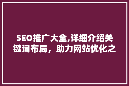 SEO推广大全,详细介绍关键词布局，助力网站优化之路