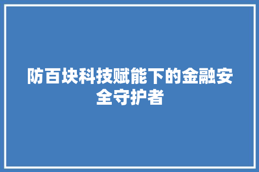 防百块科技赋能下的金融安全守护者