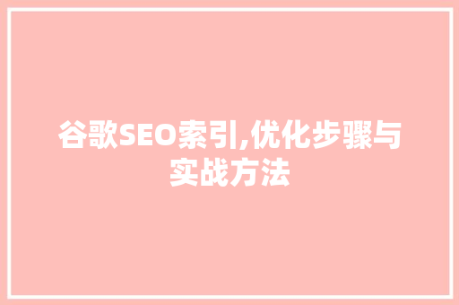 谷歌SEO索引,优化步骤与实战方法