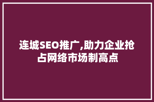 连城SEO推广,助力企业抢占网络市场制高点