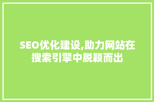 SEO优化建设,助力网站在搜索引擎中脱颖而出