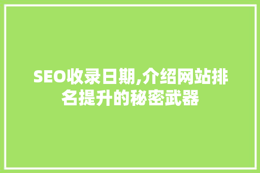 SEO收录日期,介绍网站排名提升的秘密武器