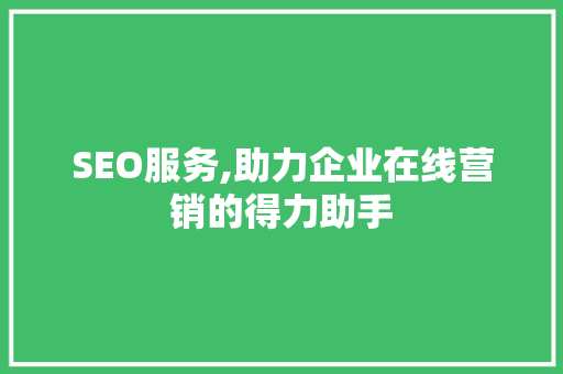 SEO服务,助力企业在线营销的得力助手