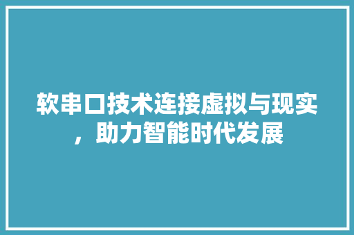 软串口技术连接虚拟与现实，助力智能时代发展