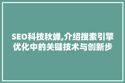 SEO科技秋蝉,介绍搜索引擎优化中的关键技术与创新步骤