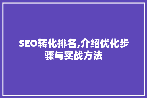 SEO转化排名,介绍优化步骤与实战方法