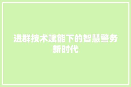 进群技术赋能下的智慧警务新时代