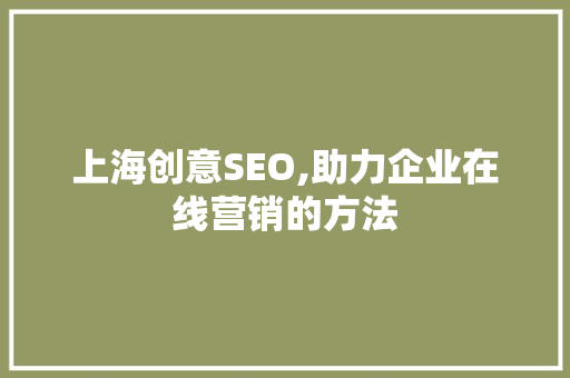 上海创意SEO,助力企业在线营销的方法