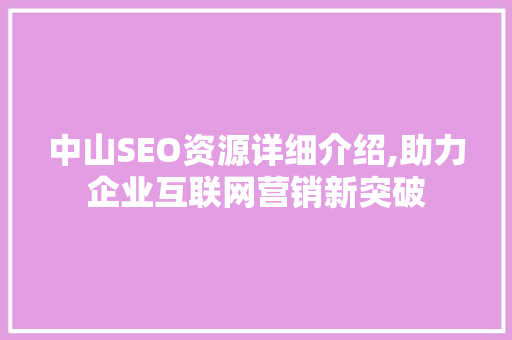 中山SEO资源详细介绍,助力企业互联网营销新突破
