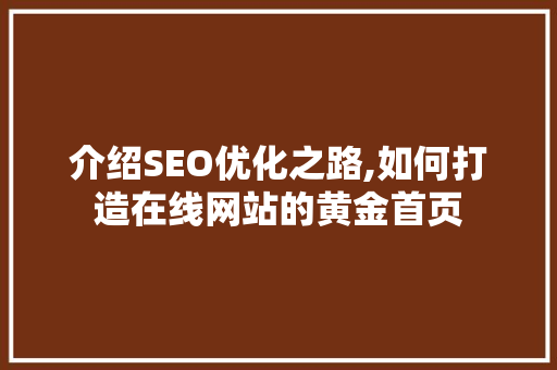 介绍SEO优化之路,如何打造在线网站的黄金首页