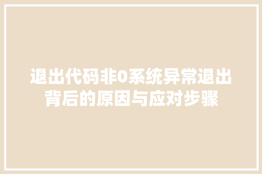 退出代码非0系统异常退出背后的原因与应对步骤