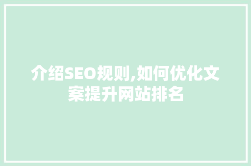 介绍SEO规则,如何优化文案提升网站排名