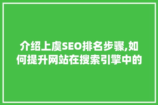 介绍上虞SEO排名步骤,如何提升网站在搜索引擎中的visibility