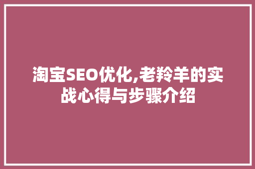 淘宝SEO优化,老羚羊的实战心得与步骤介绍