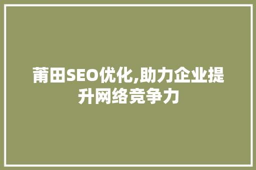 莆田SEO优化,助力企业提升网络竞争力