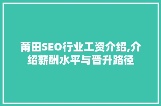 莆田SEO行业工资介绍,介绍薪酬水平与晋升路径