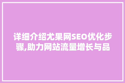 详细介绍尤果网SEO优化步骤,助力网站流量增长与品牌提升