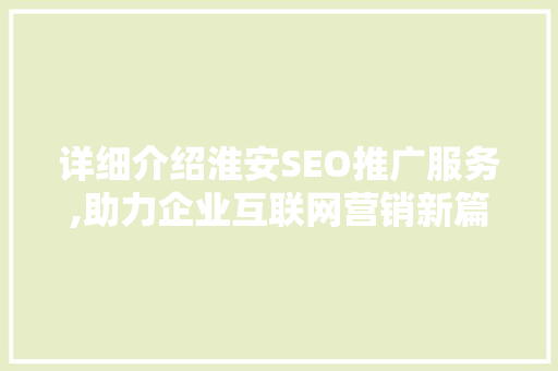 详细介绍淮安SEO推广服务,助力企业互联网营销新篇章