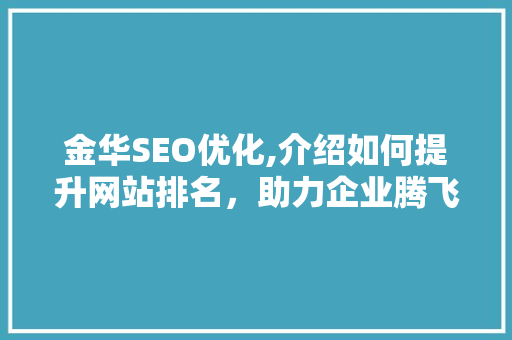 金华SEO优化,介绍如何提升网站排名，助力企业腾飞
