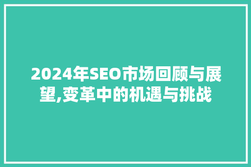 2024年SEO市场回顾与展望,变革中的机遇与挑战
