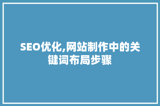 SEO优化,网站制作中的关键词布局步骤